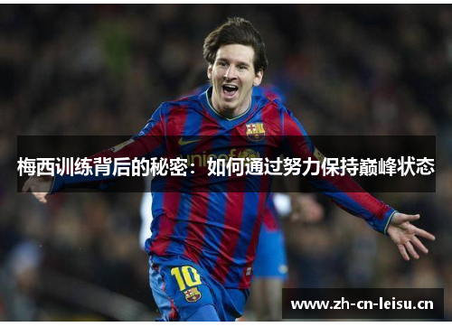 梅西训练背后的秘密：如何通过努力保持巅峰状态