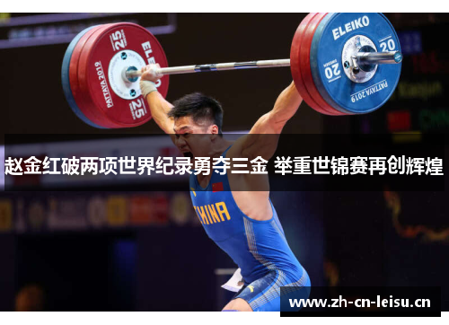 赵金红破两项世界纪录勇夺三金 举重世锦赛再创辉煌
