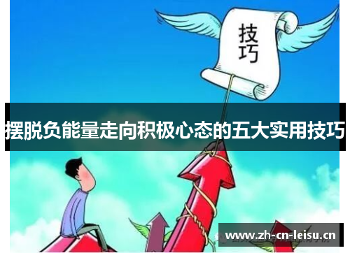 摆脱负能量走向积极心态的五大实用技巧