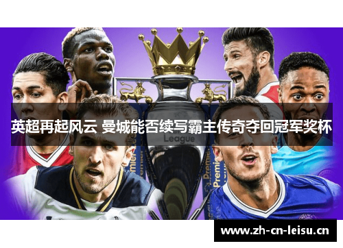 英超再起风云 曼城能否续写霸主传奇夺回冠军奖杯