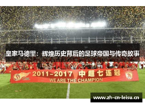 皇家马德里：辉煌历史背后的足球帝国与传奇故事
