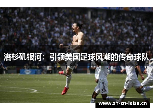 洛杉矶银河：引领美国足球风潮的传奇球队