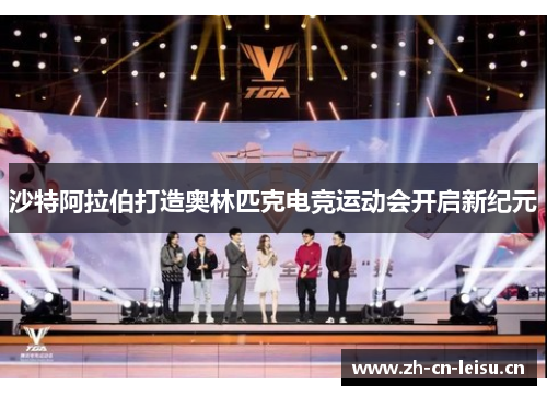 沙特阿拉伯打造奥林匹克电竞运动会开启新纪元