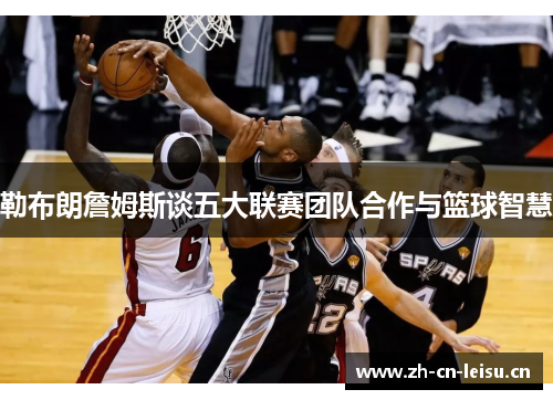勒布朗詹姆斯谈五大联赛团队合作与篮球智慧