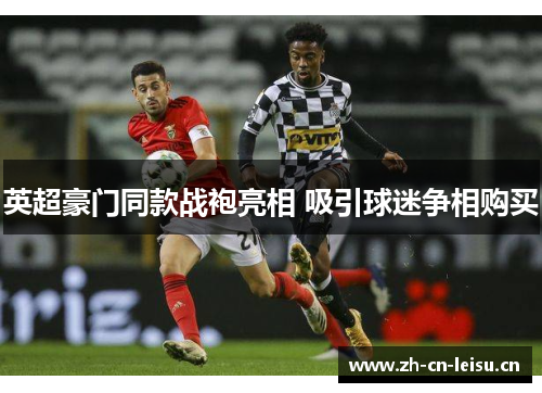 英超豪门同款战袍亮相 吸引球迷争相购买